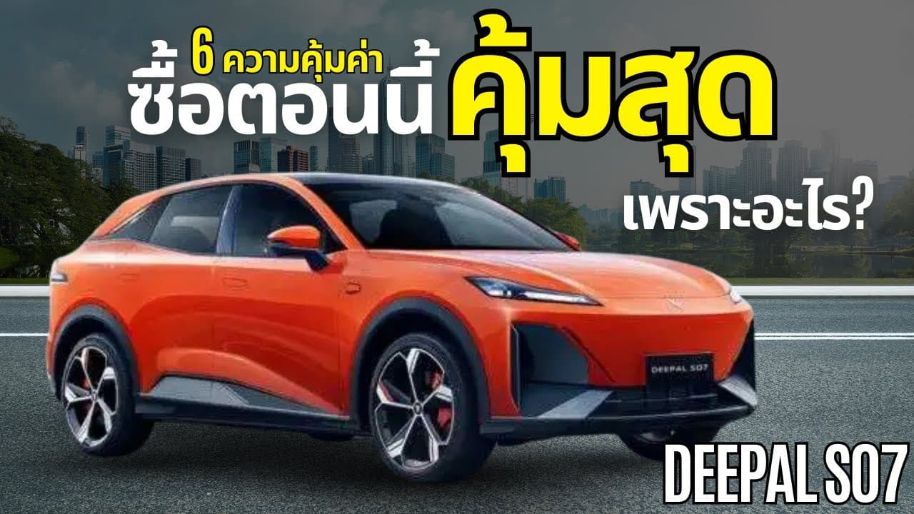 6 เหตุผลที่ต้องซื้อ Deepal S07 ตอนนี้! คุ้มจริงหรือ? เพราะอะไร